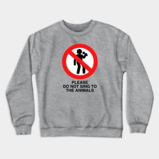 PLEASE DO NOT SING TO THE ANIMALS (Black Text) Crewneck Sweatshirt